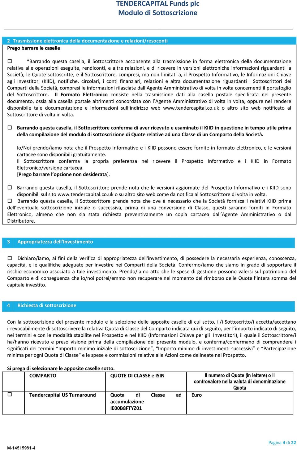 Sottoscrittore, compresi, ma non limitati a, il Prospetto Informativo, le Informazioni Chiave agli Investitori (KIID), notifiche, circolari, i conti finanziari, relazioni e altra documentazione