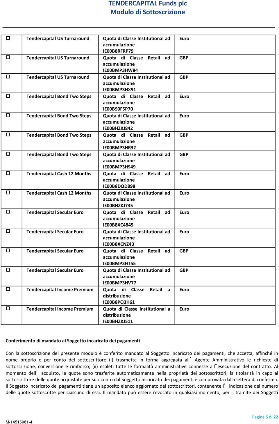 Classe Retail ad IE00BMP3HR32 Tendercapital Bond Two Steps Quota di Classe Institutional ad IE00BMP3HS49 Tendercapital Cash 12 Months Quota di Classe Retail ad IE00B8DQD898 Tendercapital Cash 12