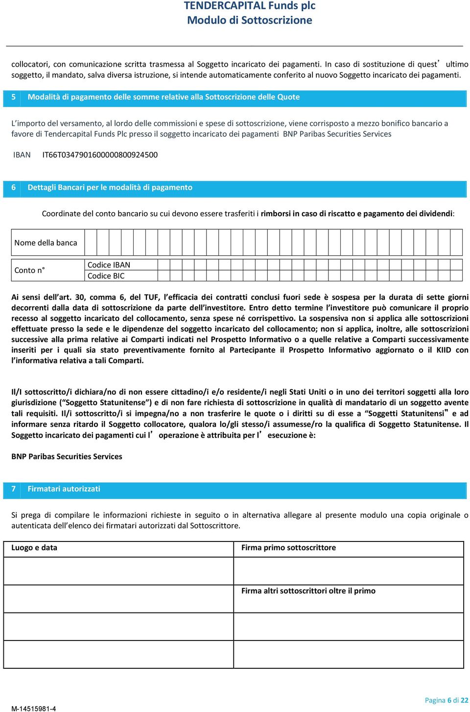 5 Modalità di pagamento delle somme relative alla Sottoscrizione delle Quote L importo del versamento, al lordo delle commissioni e spese di sottoscrizione, viene corrisposto a mezzo bonifico