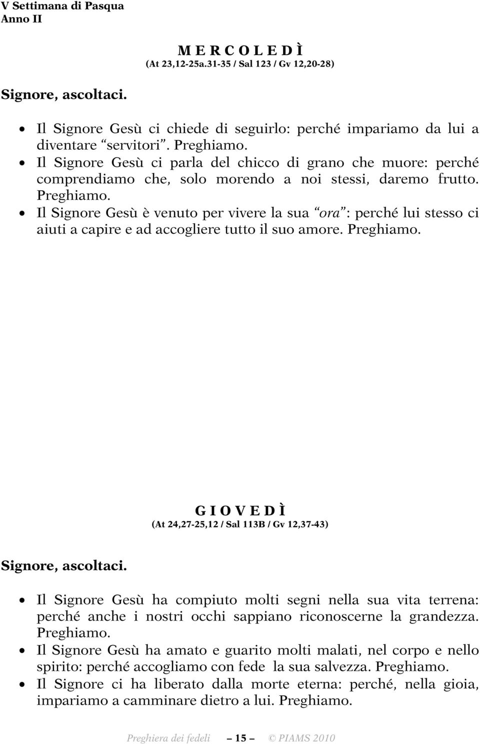 Il Signore Gesù è venuto per vivere la sua ora : perché lui stesso ci aiuti a capire e ad accogliere tutto il suo amore. G I O V E D Ì (At 24,27-25,12 / Sal 113B / Gv 12,37-43) Signore, ascoltaci.