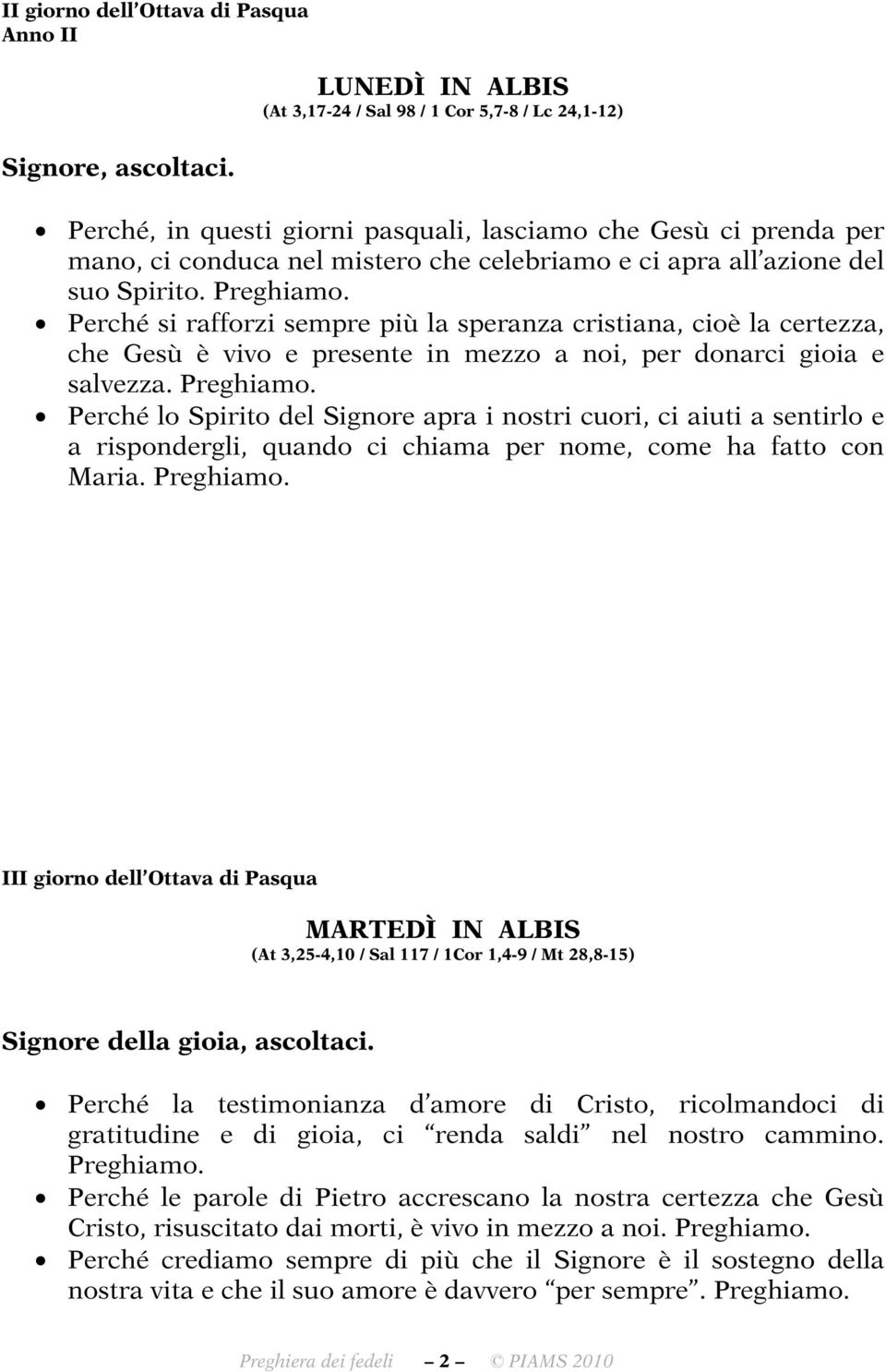 del suo Spirito. Perché si rafforzi sempre più la speranza cristiana, cioè la certezza, che Gesù è vivo e presente in mezzo a noi, per donarci gioia e salvezza.