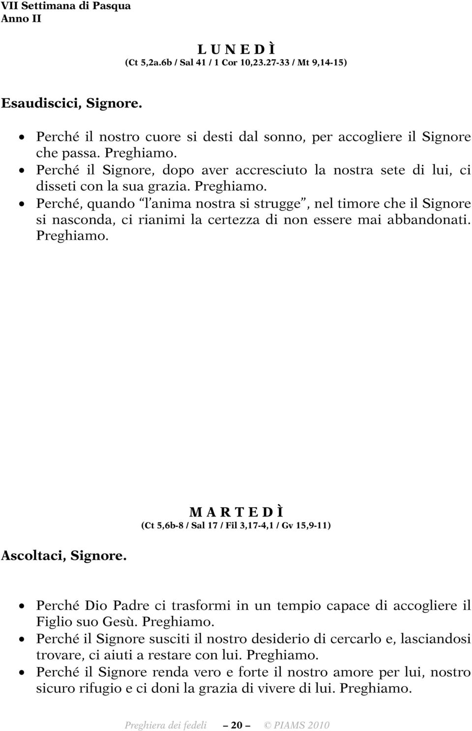 Perché, quando l anima nostra si strugge, nel timore che il Signore si nasconda, ci rianimi la certezza di non essere mai abbandonati.