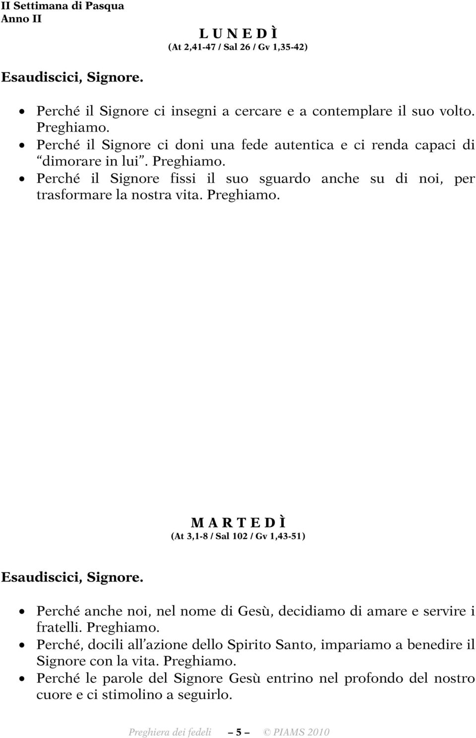 M A R T E D Ì (At 3,1-8 / Sal 102 / Gv 1,43-51) Esaudiscici, Signore. Perché anche noi, nel nome di Gesù, decidiamo di amare e servire i fratelli.