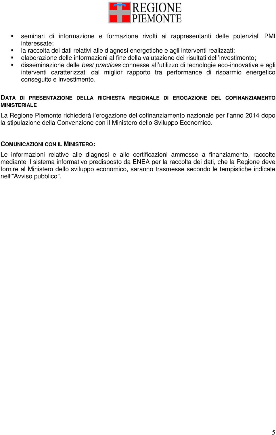 dal miglior rapporto tra performance di risparmio energetico conseguito e investimento.