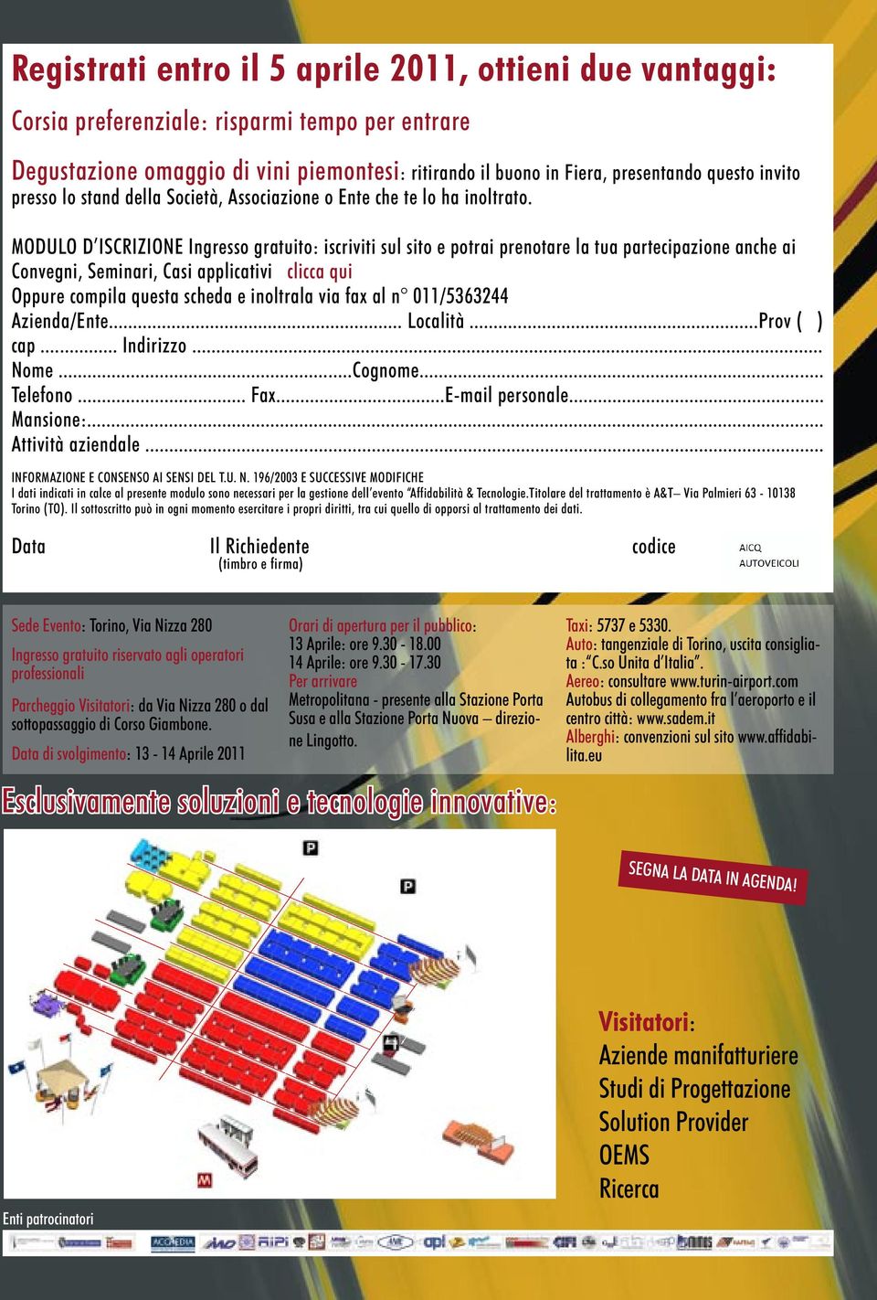 MODULO D ISCRIZIONE Ingresso gratuito: iscriviti sul sito e potrai prenotare la tua partecipazione anche ai Convegni, Seminari, Casi applicativi clicca qui Oppure compila questa scheda e inoltrala