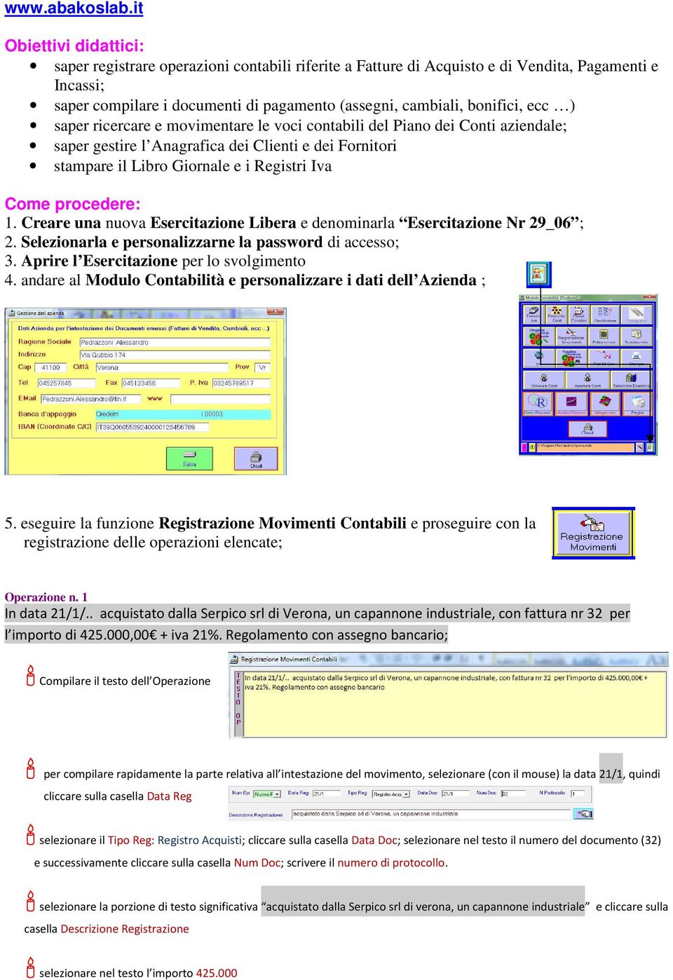 ecc ) saper ricercare e movimentare le voci contabili del Piano dei Conti aziendale; saper gestire l Anagrafica dei Clienti e dei Fornitori stampare il Libro Giornale e i Registri Iva Come procedere: