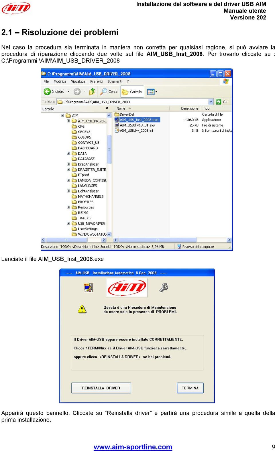 Per trovarlo cliccate su : C:\Programmi \AIM\AIM_USB_DRIVER_2008 Lanciate il file AIM_USB_Inst_2008.