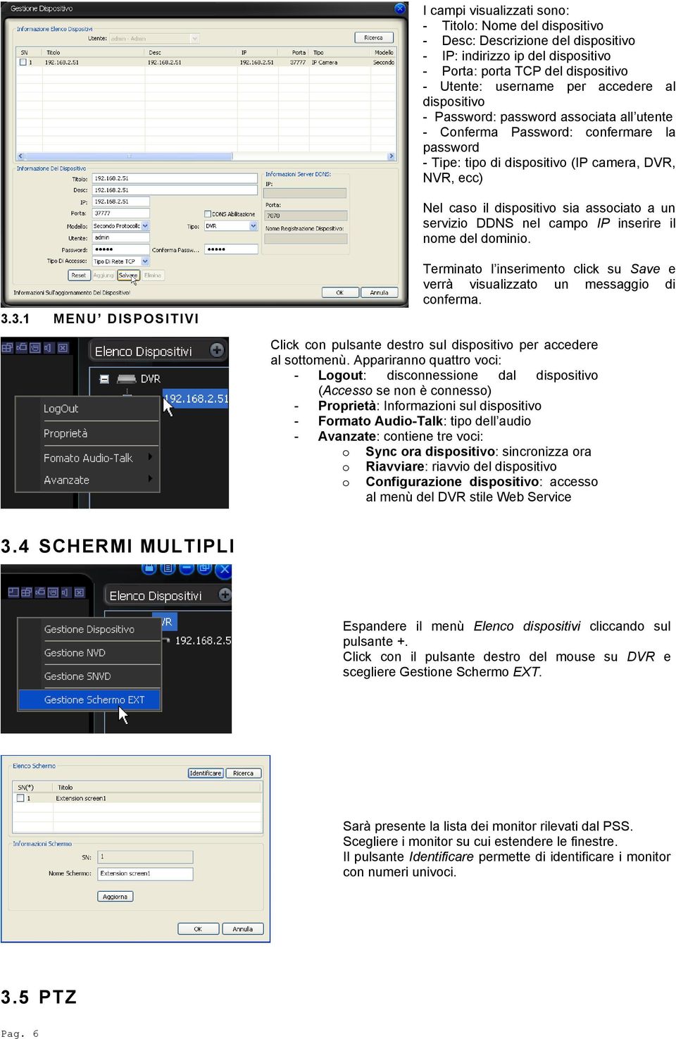 servizio DDNS nel campo IP inserire il nome del dominio. 3.3.1 MENU DISPOSITIVI Terminato l inserimento click su Save e verrà visualizzato un messaggio di conferma.