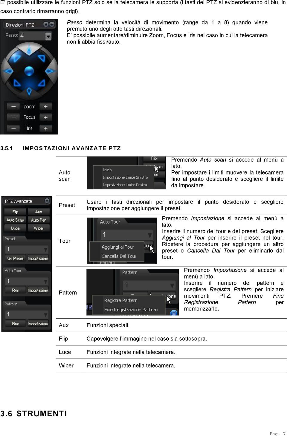 E possibile aumentare/diminuire Zoom, Focus e Iris nel caso in cui la telecamera non li abbia fissi/auto. 3.5.1 IMPOSTAZIONI AVANZATE PTZ Auto scan Premendo Auto scan si accede al menù a lato.