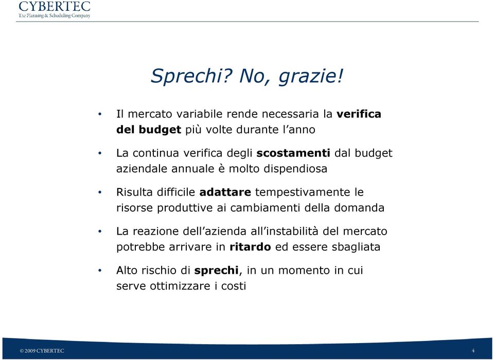 scostamenti dal budget aziendale annuale è molto dispendiosa Risulta difficile adattare tempestivamente le risorse