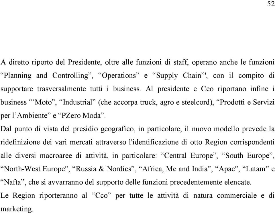 Dal punto di vista del presidio geografico, in particolare, il nuovo modello prevede la ridefinizione dei vari mercati attraverso l'identificazione di otto Region corrispondenti alle diversi