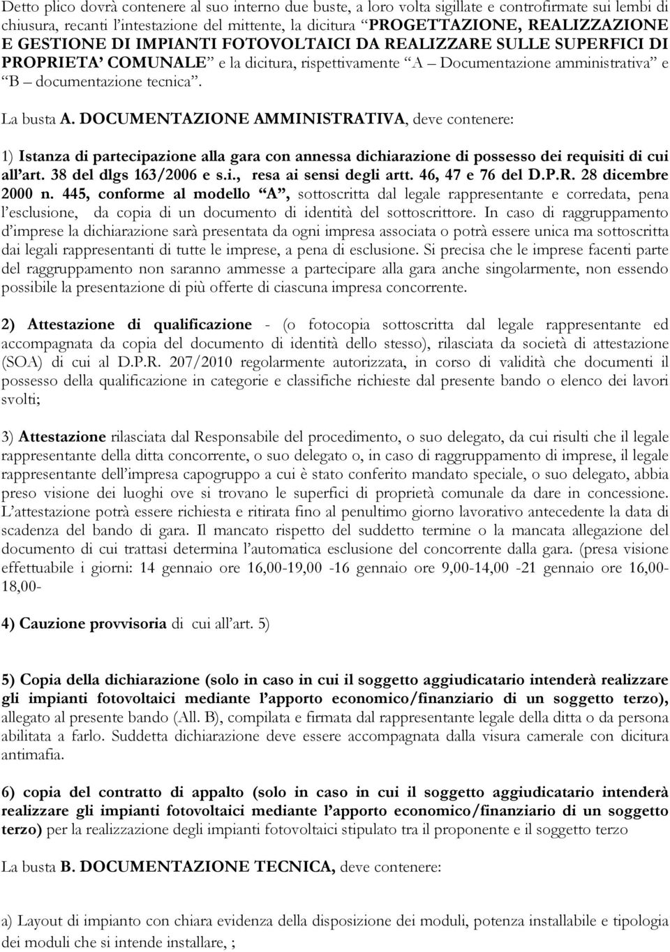 DOCUMENTAZIONE AMMINISTRATIVA, deve contenere: 1) Istanza di partecipazione alla gara con annessa dichiarazione di possesso dei requisiti di cui all art. 38 del dlgs 163/2006 e s.i., resa ai sensi degli artt.