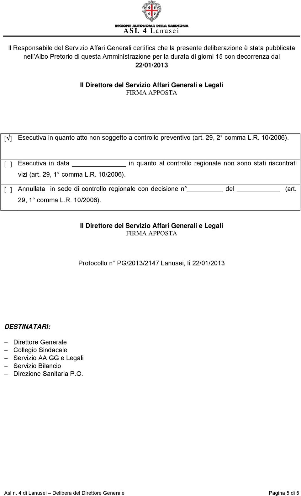 [ ] Esecutiva in data in quanto al controllo regionale non sono stati riscontrati vizi (art. 29, 1 comma L.R. 10/2006). [ ] Annullata in sede di controllo regionale con decisione n del (art.