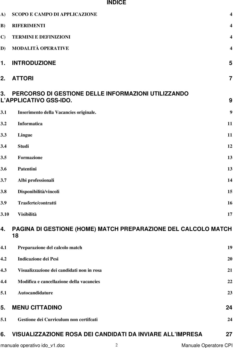 6 Patentini 13 3.7 Albi professionali 14 3.8 Disponibilità/vincoli 15 3.9 Trasferte/contratti 16 3.10 Visibilità 17 4. PAGINA DI GESTIONE (HOME) MATCH PREPARAZIONE DEL CALCOLO MATCH 18 4.