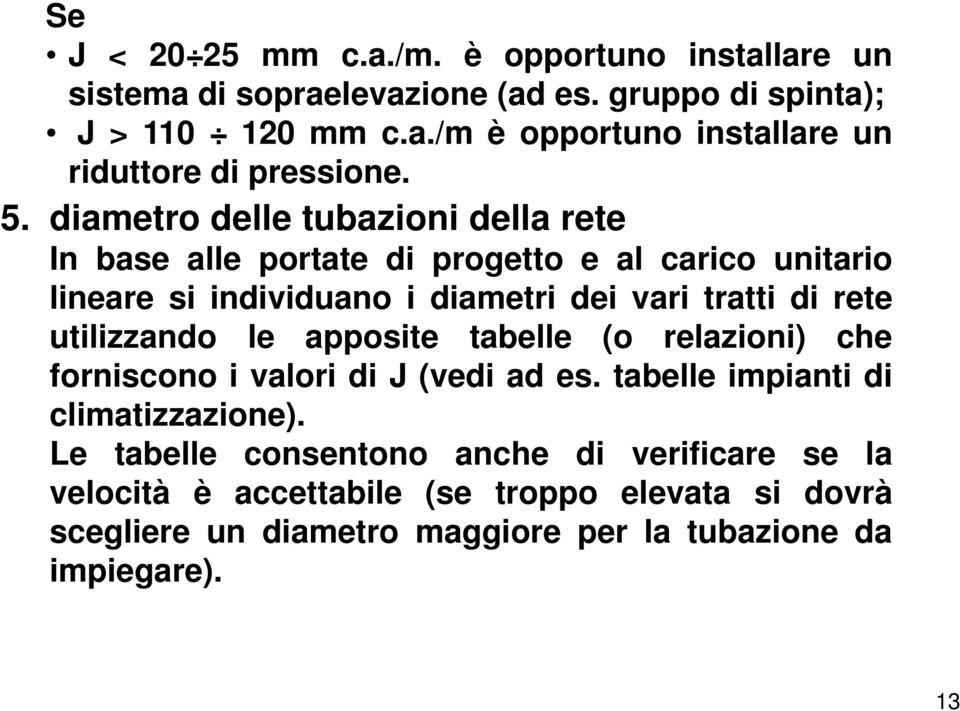 utilizzando le apposite tabelle (o relazioni) che forniscono i valori di J (vedi ad es. tabelle impianti di climatizzazione).