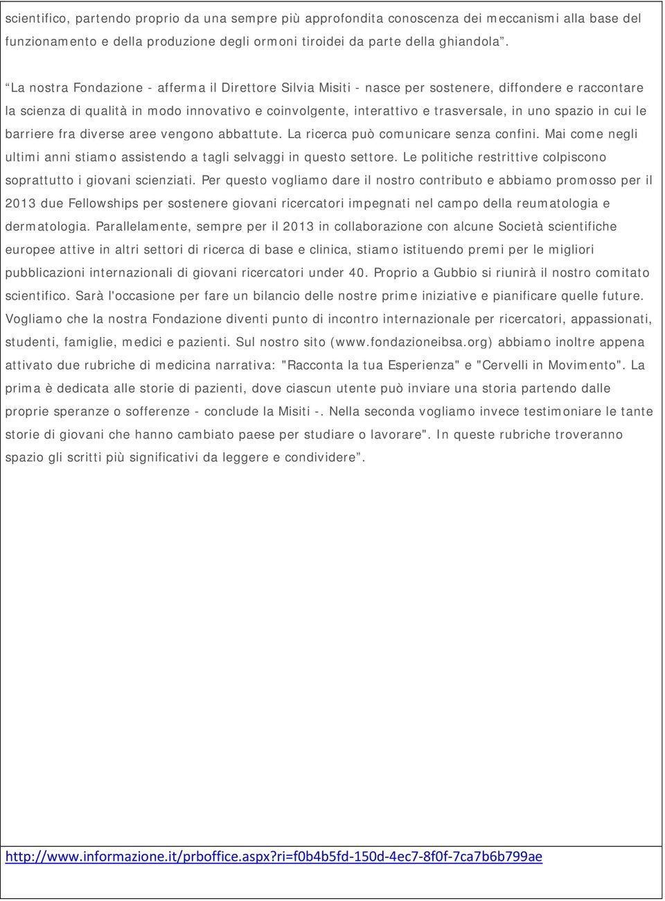 spazio in cui le barriere fra diverse aree vengono abbattute. La ricerca può comunicare senza confini. Mai come negli ultimi anni stiamo assistendo a tagli selvaggi in questo settore.