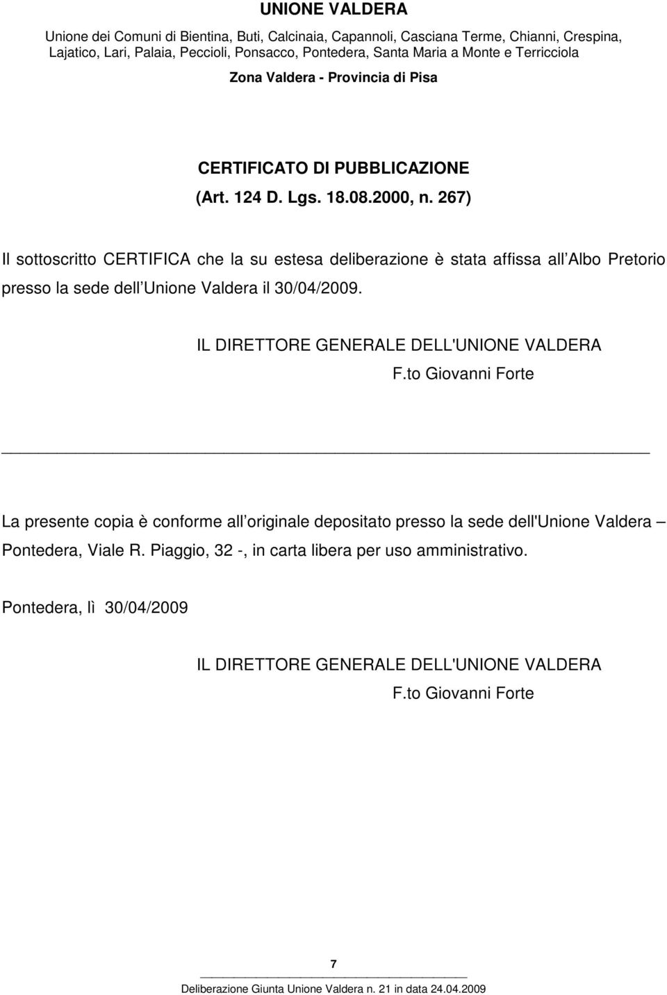 267) Il sottoscritto CERTIFICA che la su estesa deliberazione è stata affissa all Albo retorio presso la sede dell Unione Valdera il 30/04/2009.