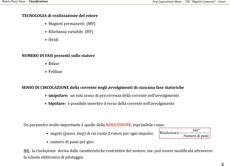 verso della corrente nell avvolgimento Un parametro molto importante è quello della RIOLUZIOE, esprimibile come: angolo (passo, step) di cui ruota il rotore per ogni impulso Risoluzion e