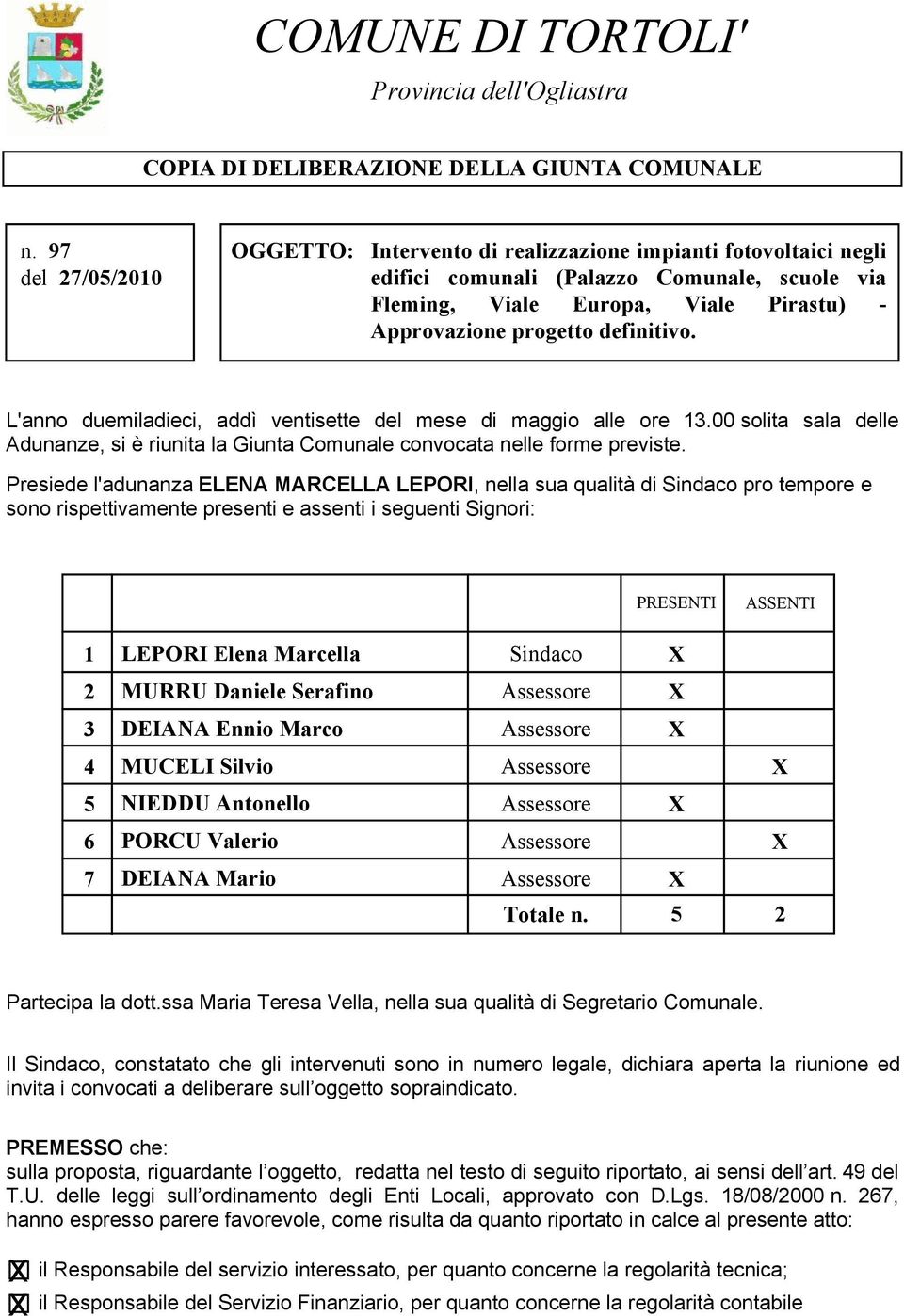 definitivo. L'anno duemiladieci, addì ventisette del mese di maggio alle ore 13.00 solita sala delle Adunanze, si è riunita la Giunta Comunale convocata nelle forme previste.