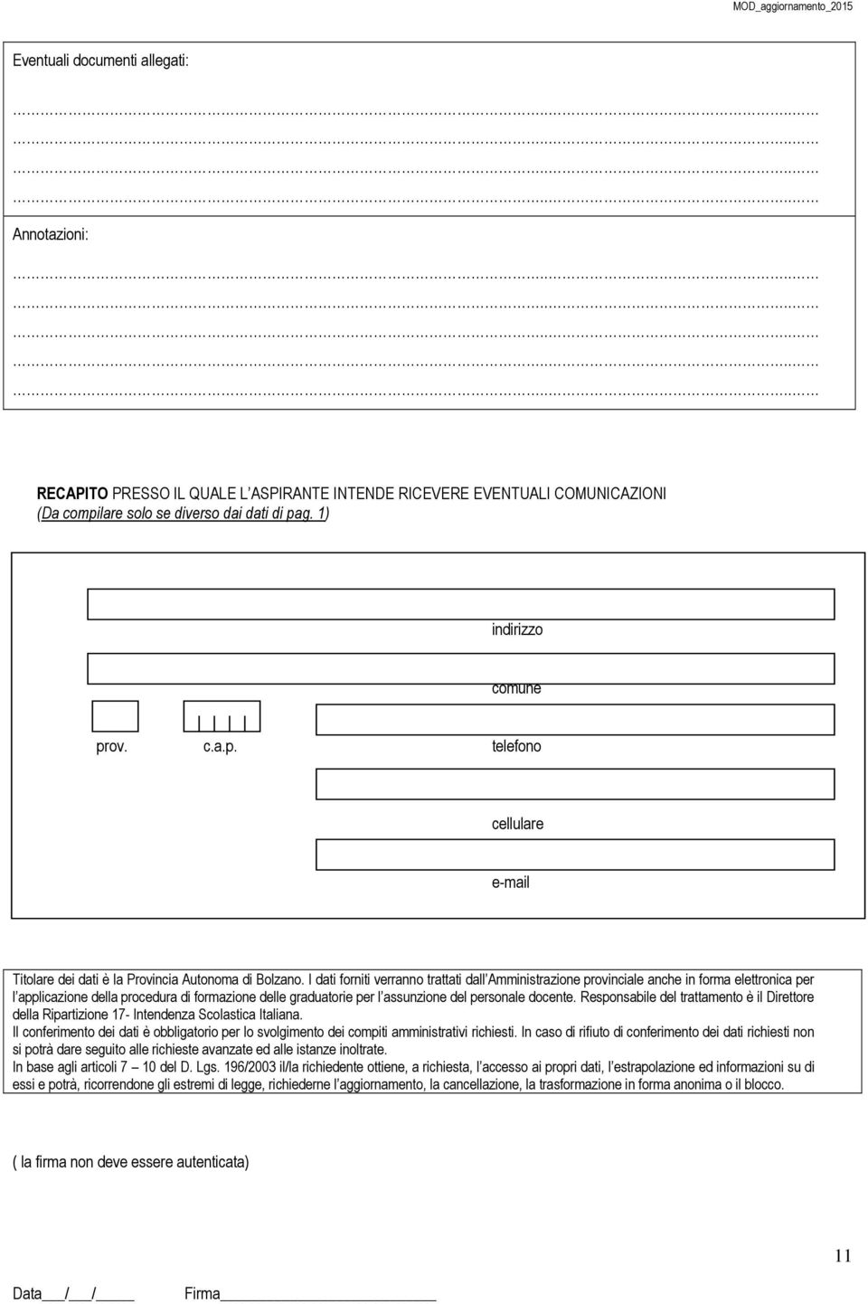 I dati forniti verranno trattati dall Amministrazione provinciale anche in forma elettronica per l applicazione della procedura di formazione delle graduatorie per l assunzione del personale docente.