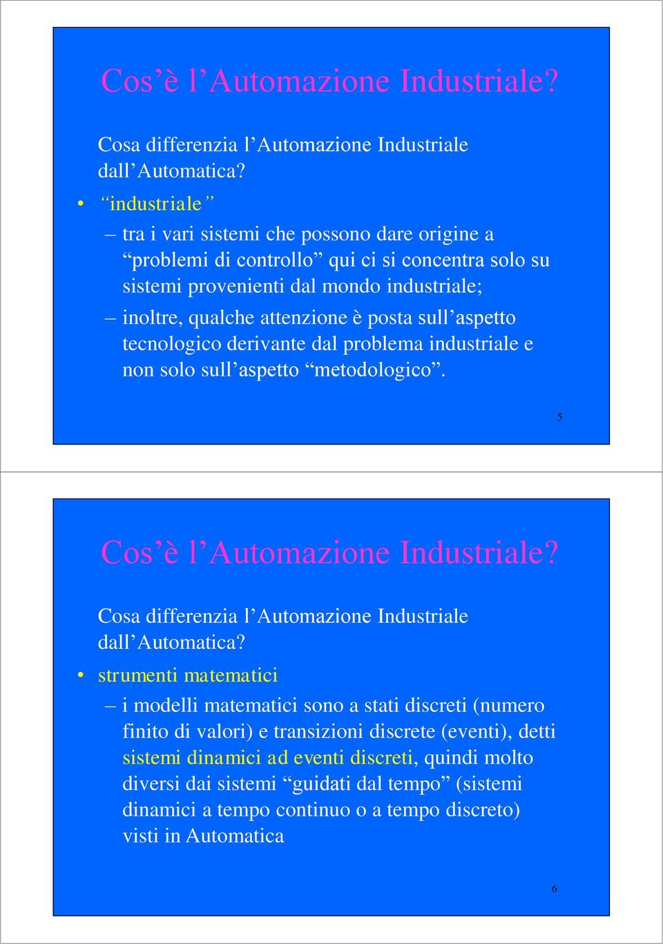 aspetto tecnologico derivante dal problema industriale e non solo sull aspetto metodologico.