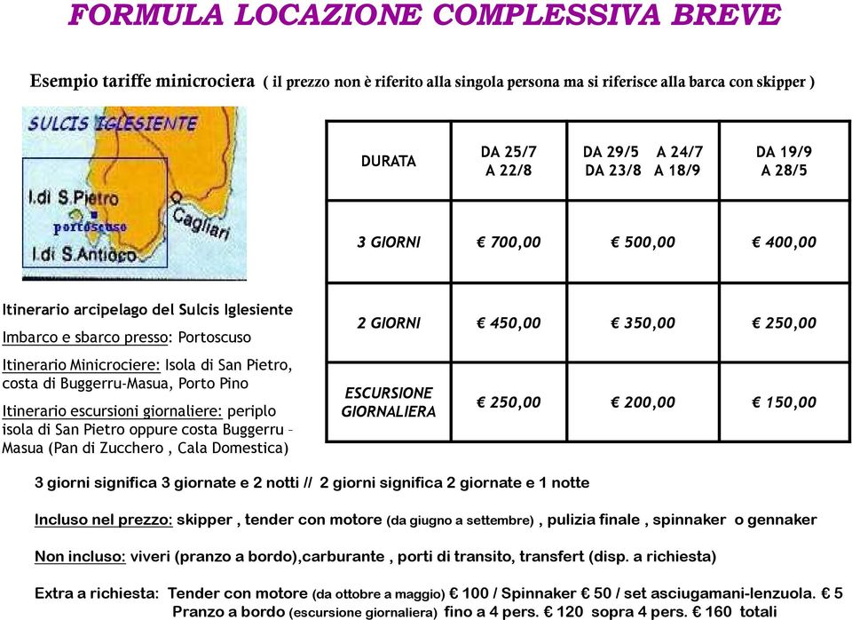 Buggerru-Masua, Porto Pino Itinerario escursioni giornaliere: periplo isola di San Pietro oppure costa Buggerru Masua (Pan di Zucchero, Cala Domestica) 2 GIORNI 450,00 350,00 250,00 ESCURSIONE