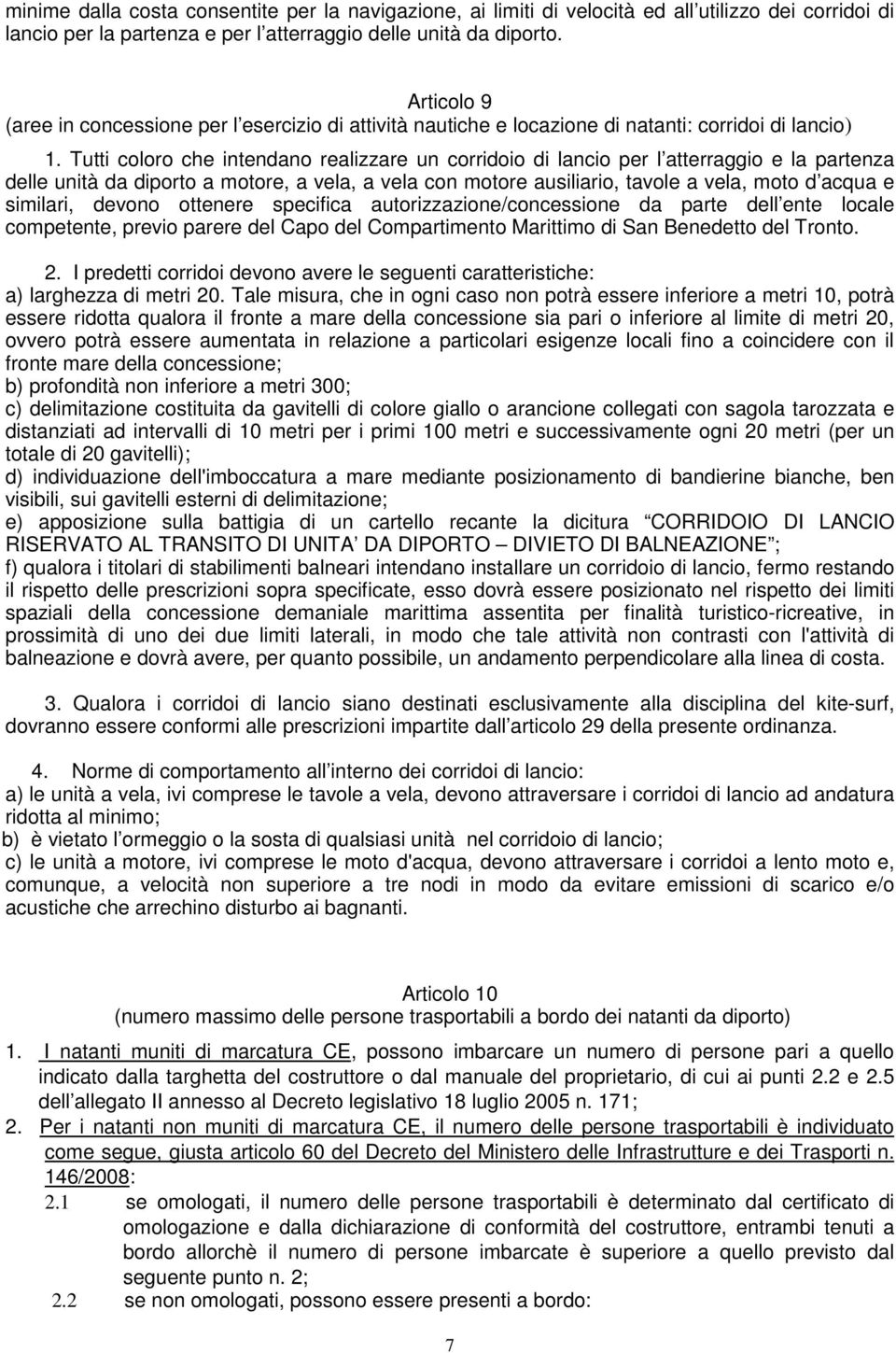 Tutti coloro che intendano realizzare un corridoio di lancio per l atterraggio e la partenza delle unità da diporto a motore, a vela, a vela con motore ausiliario, tavole a vela, moto d acqua e