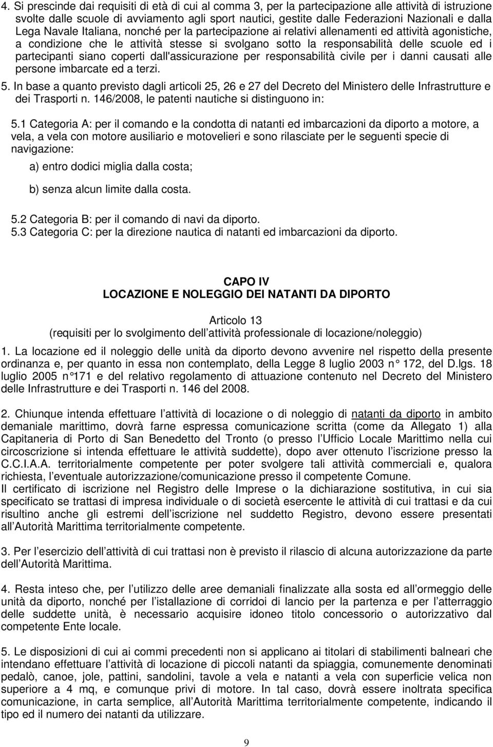 partecipanti siano coperti dall'assicurazione per responsabilità civile per i danni causati alle persone imbarcate ed a terzi. 5.