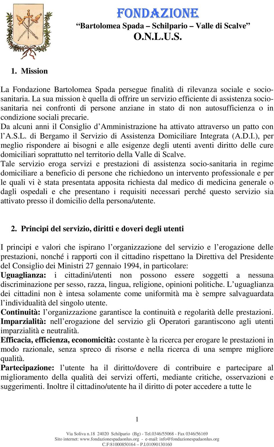 Da alcuni anni il Consiglio d Amministrazione ha attivato attraverso un patto con l A.S.L. di Bergamo il Servizio di Assistenza Domiciliare In