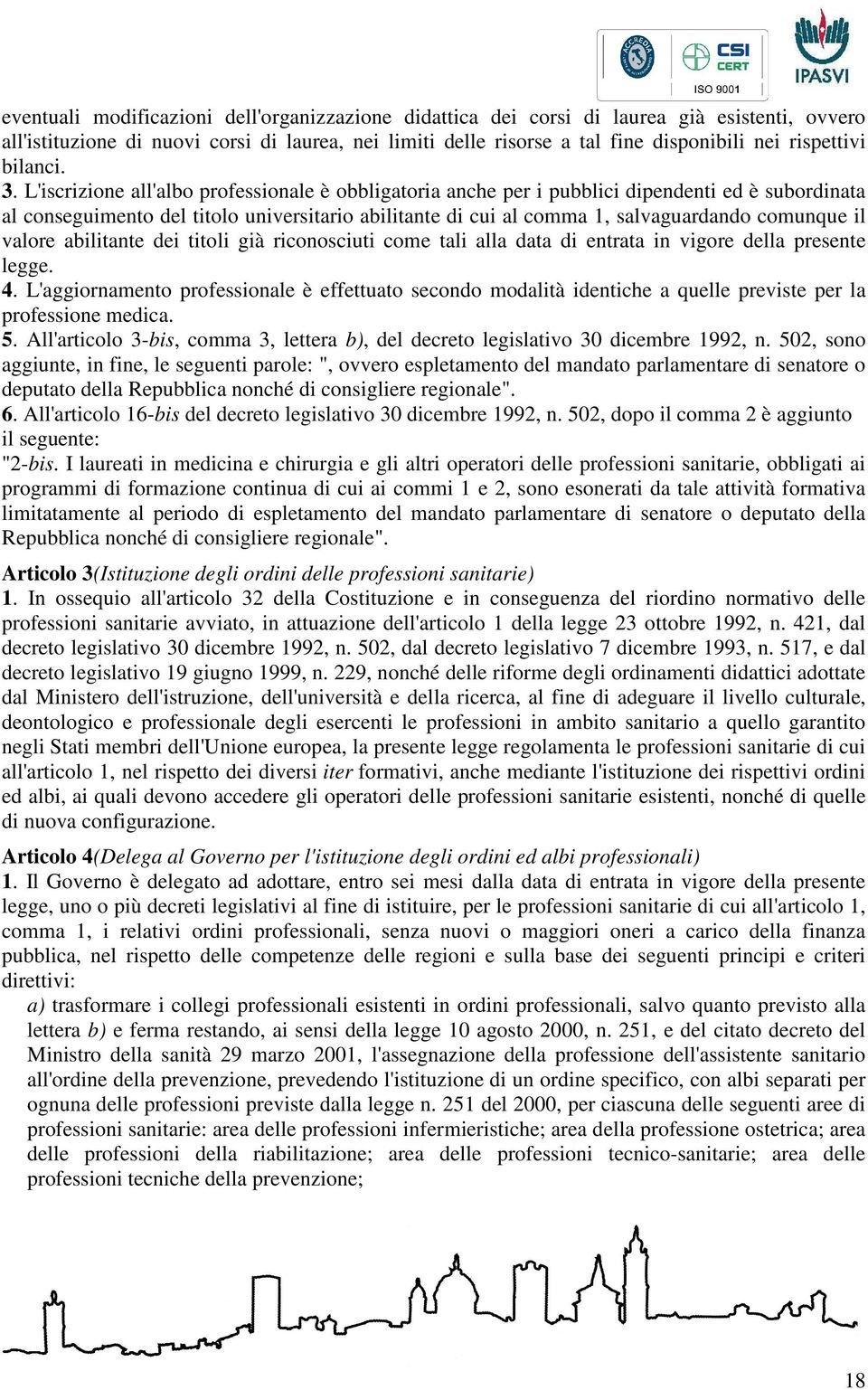 L'iscrizione all'albo professionale è obbligatoria anche per i pubblici dipendenti ed è subordinata al conseguimento del titolo universitario abilitante di cui al comma 1, salvaguardando comunque il