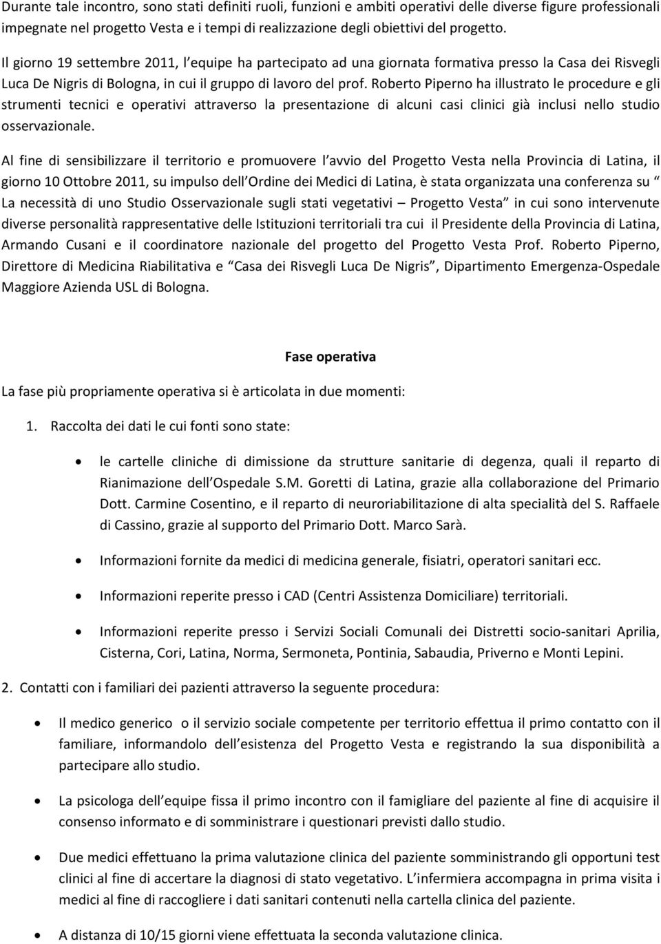 Roberto Piperno ha illustrato le procedure e gli strumenti tecnici e operativi attraverso la presentazione di alcuni casi clinici già inclusi nello studio osservazionale.