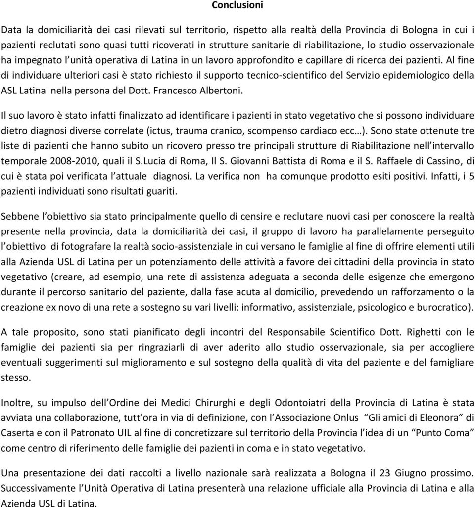 Al fine di individuare ulteriori casi è stato richiesto il supporto tecnico-scientifico del Servizio epidemiologico della ASL Latina nella persona del Dott. Francesco Albertoni.