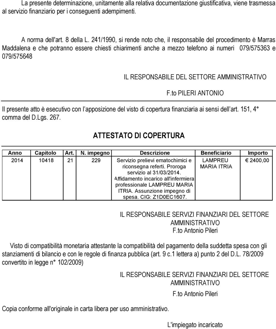 SETTORE AMMINISTRATIVO F.to PILERI ANTONIO Il presente atto è esecutivo con l apposizione del visto di copertura finanziaria ai sensi dell art. 151, 4 comma del D.Lgs. 267.