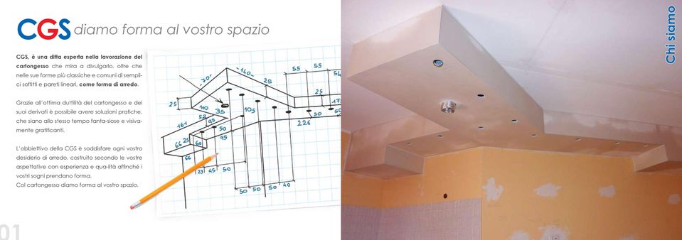 Chi siamo Grazie all ottima duttilità del cartongesso e dei suoi derivati è possibile avere soluzioni pratiche, che siano allo stesso tempo fanta-siose e