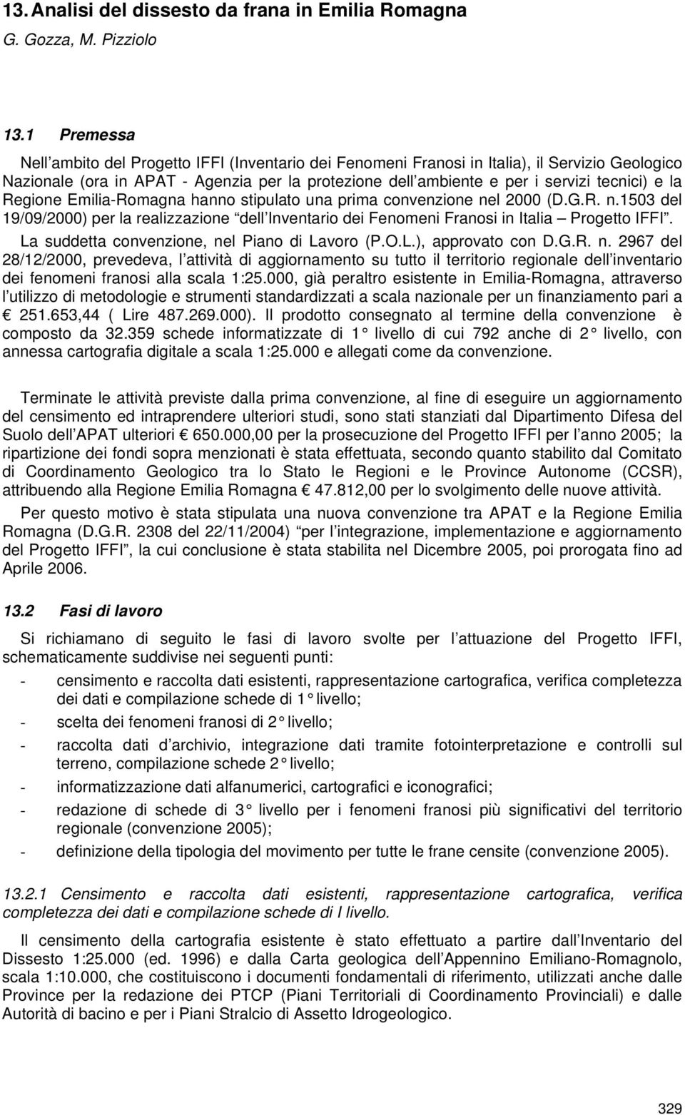 la Regione Emilia-Romagna hanno stipulato una prima convenzione nel 2000 (D.G.R. n.1503 del 19/09/2000) per la realizzazione dell Inventario dei Fenomeni Franosi in Italia Progetto IFFI.