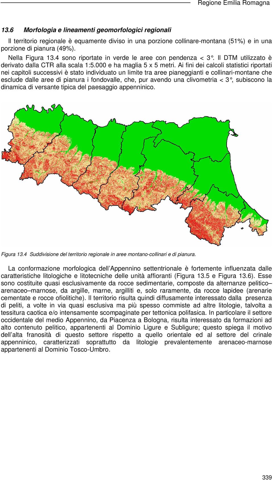 Ai fini dei calcoli statistici riportati nei capitoli successivi è stato individuato un limite tra aree pianeggianti e collinari-montane che esclude dalle aree di pianura i fondovalle, che, pur