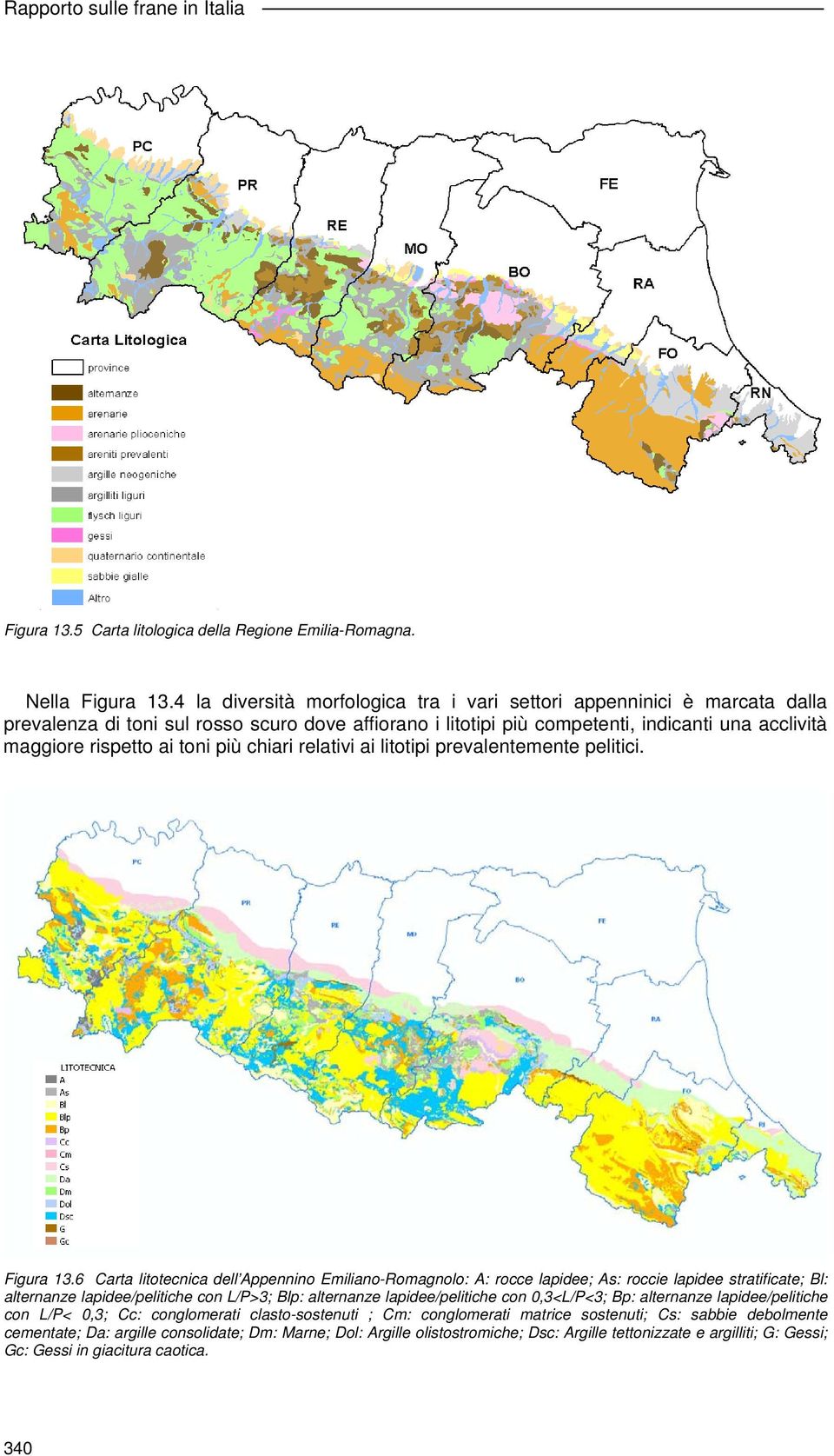 toni più chiari relativi ai litotipi prevalentemente pelitici. Figura 13.