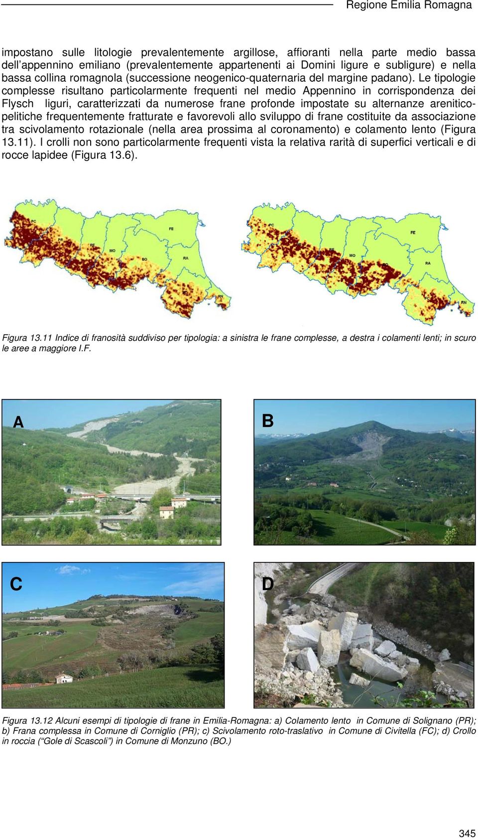 Le tipologie complesse risultano particolarmente frequenti nel medio Appennino in corrispondenza dei Flysch liguri, caratterizzati da numerose frane profonde impostate su alternanze