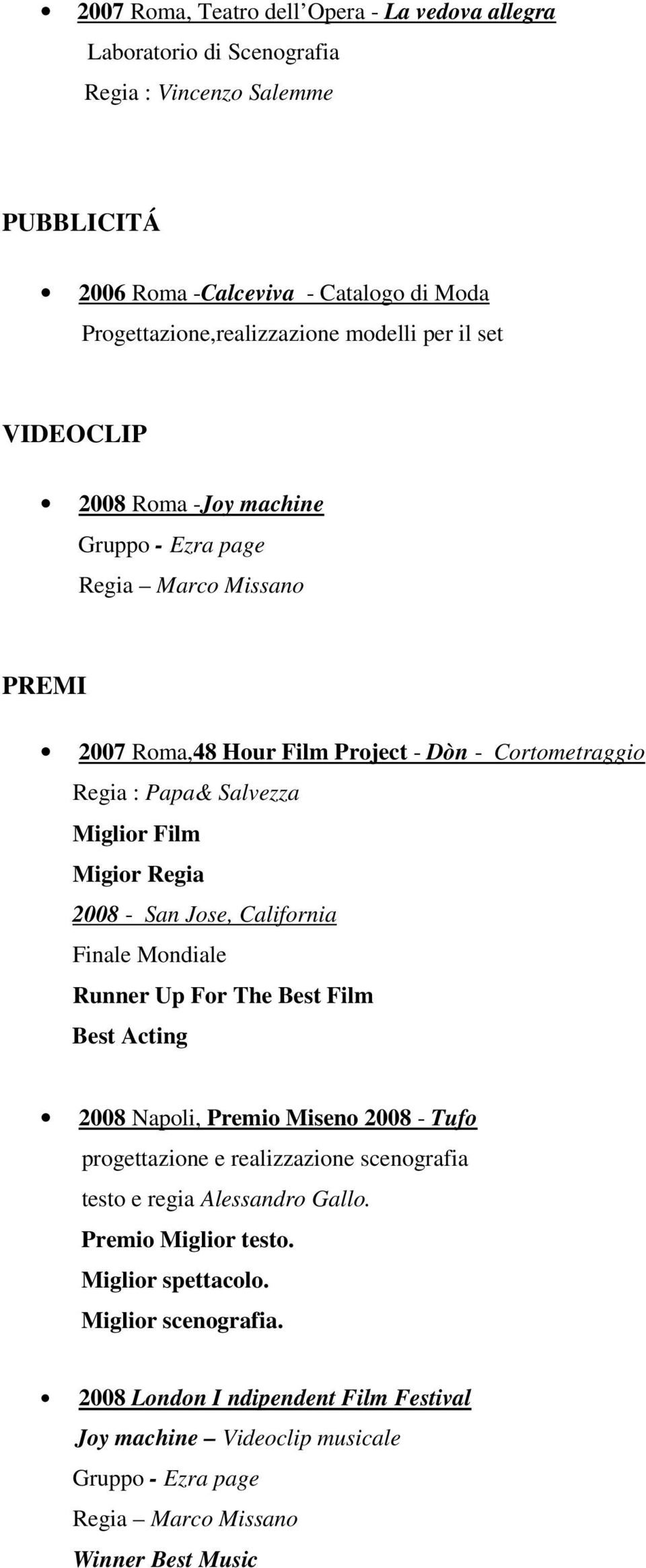 Migior Regia 2008 - San Jose, California Finale Mondiale Runner Up For The Best Film Best Acting 2008 Napoli, Premio Miseno 2008 - Tufo testo e regia Alessandro Gallo.