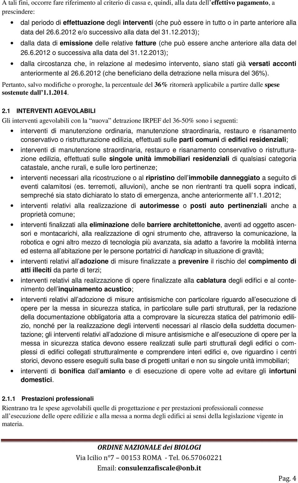 12.2013); dalla circostanza che, in relazione al medesimo intervento, siano stati già versati acconti anteriormente al 26.6.2012 (che beneficiano della detrazione nella misura del 36%).