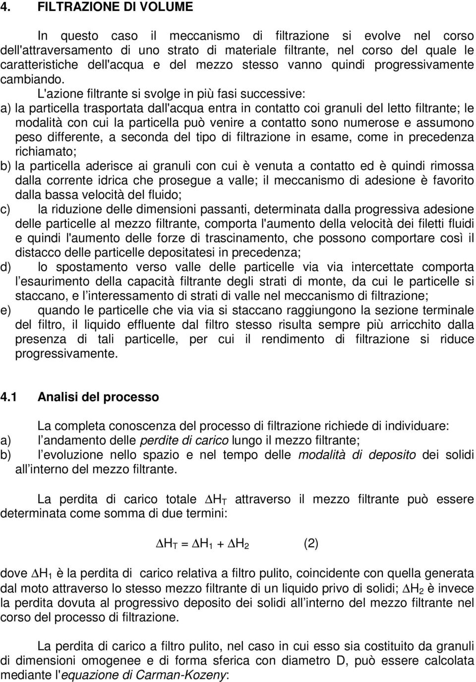 L'azone fltrante s svolge n pù fas successve: a) la partcella trasportata dall'acqua entra n contatto co granul del letto fltrante; le modaltà con cu la partcella può venre a contatto sono numerose e