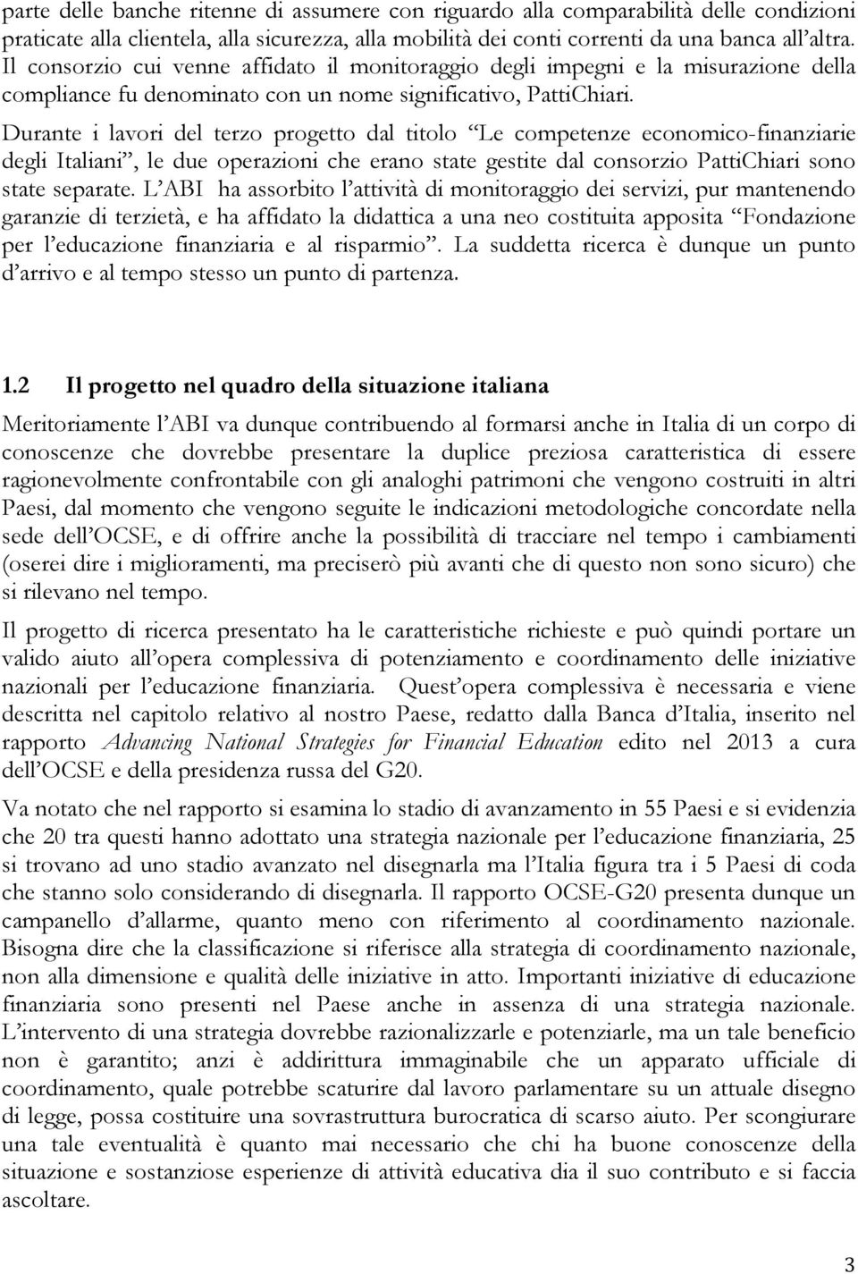 Durante i lavori del terzo progetto dal titolo Le competenze economico-finanziarie degli Italiani, le due operazioni che erano state gestite dal consorzio PattiChiari sono state separate.