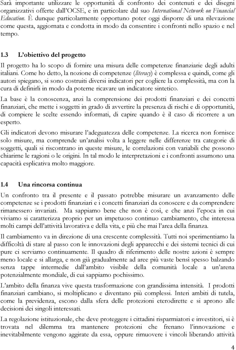 3 L obiettivo del progetto Il progetto ha lo scopo di fornire una misura delle competenze finanziarie degli adulti italiani.