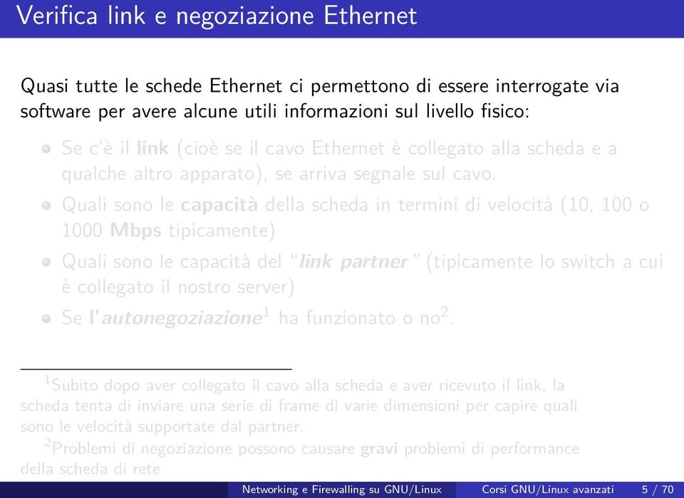 Quali sono le capacità della scheda in termini di velocità (10, 100 o 1000 Mbps tipicamente) Quali sono le capacità del link partner (tipicamente lo switch a cui è collegato il nostro server) Se l