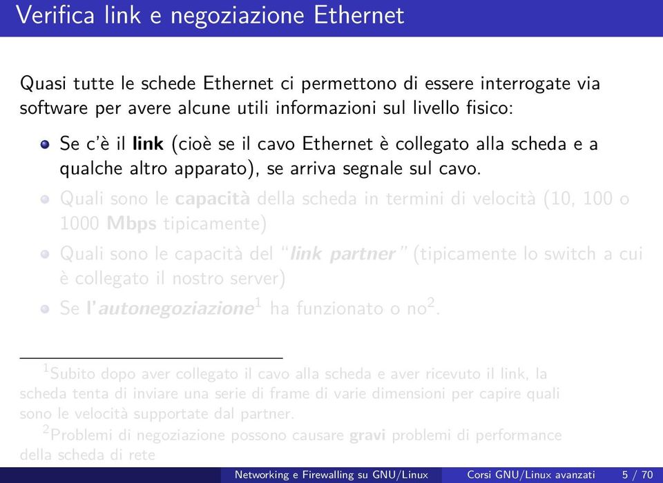 Quali sono le capacità della scheda in termini di velocità (10, 100 o 1000 Mbps tipicamente) Quali sono le capacità del link partner (tipicamente lo switch a cui è collegato il nostro server) Se l