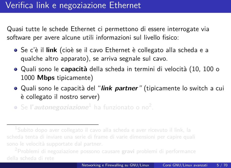 Quali sono le capacità della scheda in termini di velocità (10, 100 o 1000 Mbps tipicamente) Quali sono le capacità del link partner (tipicamente lo switch a cui è collegato il nostro server) Se l