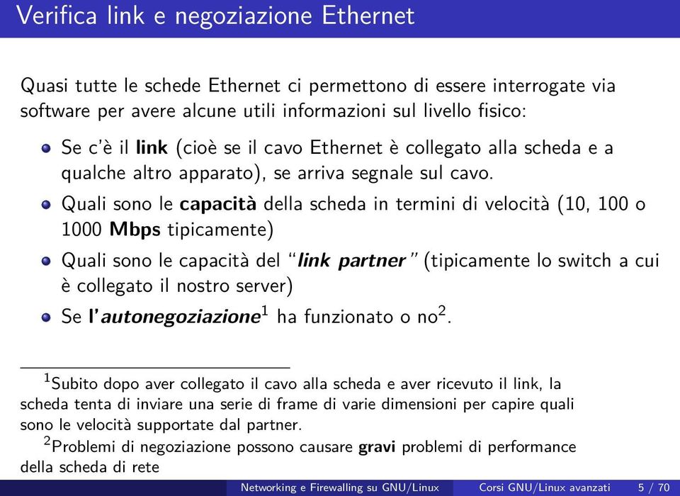 Quali sono le capacità della scheda in termini di velocità (10, 100 o 1000 Mbps tipicamente) Quali sono le capacità del link partner (tipicamente lo switch a cui è collegato il nostro server) Se l