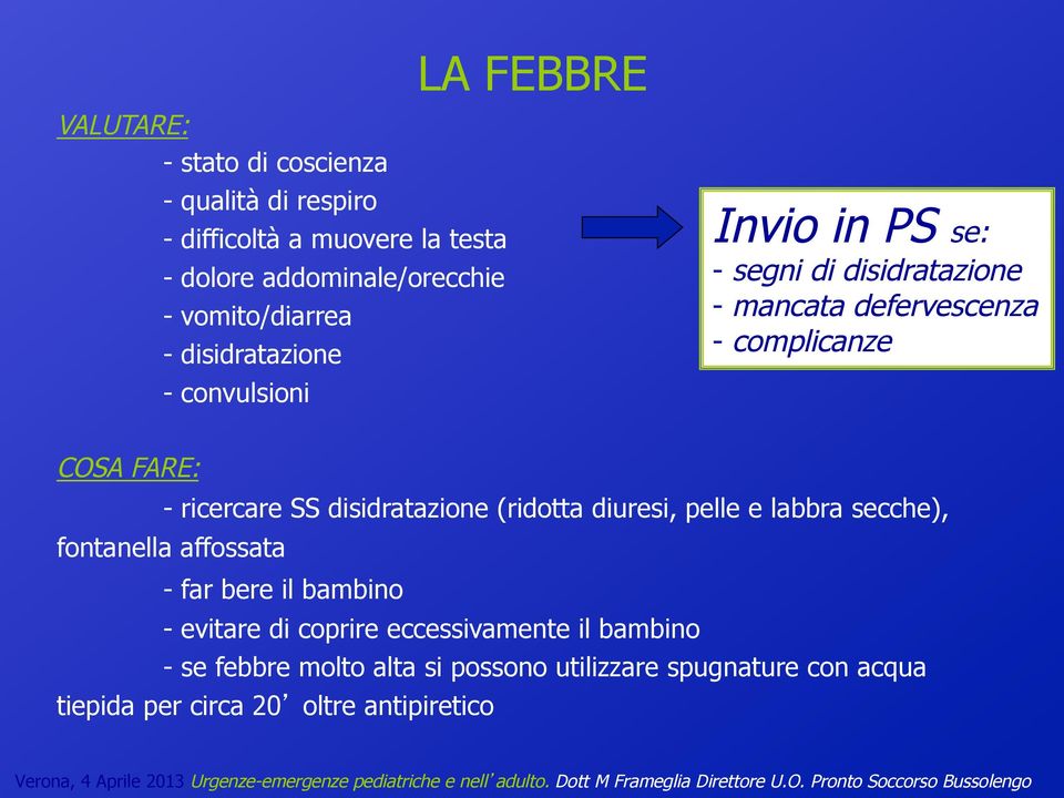 ricercare SS disidratazione (ridotta diuresi, pelle e labbra secche), fontanella affossata - far bere il bambino - evitare di