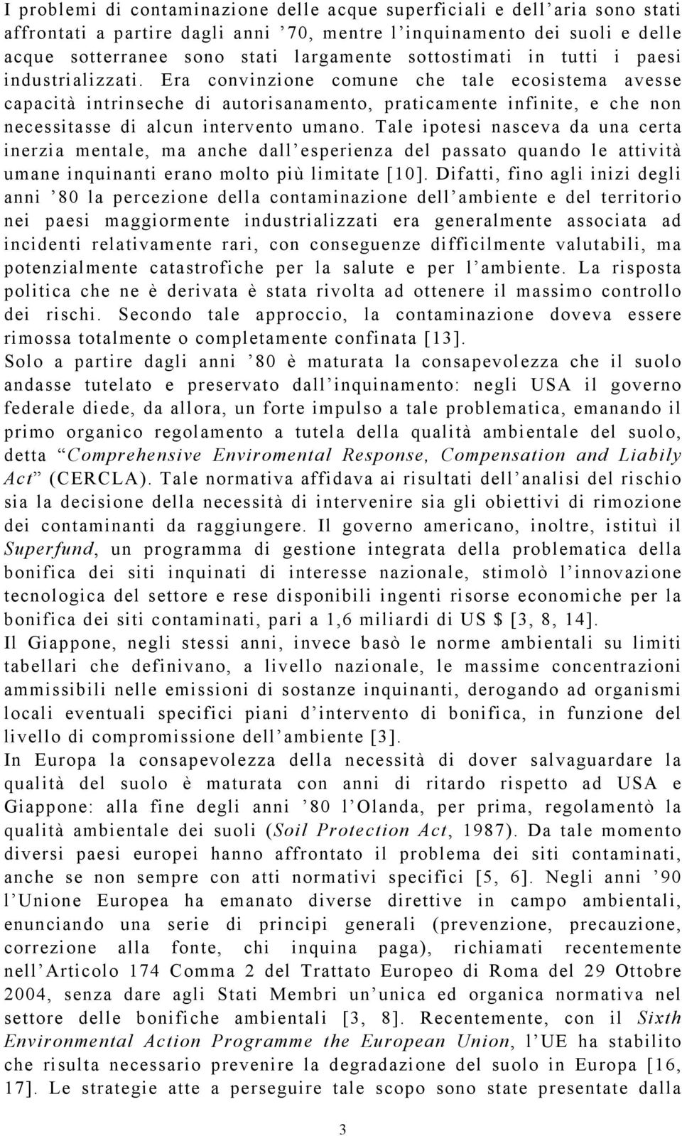 Era convinzione comune che tale ecosistema avesse capacità intrinseche di autorisanamento, praticamente infinite, e che non necessitasse di alcun intervento umano.