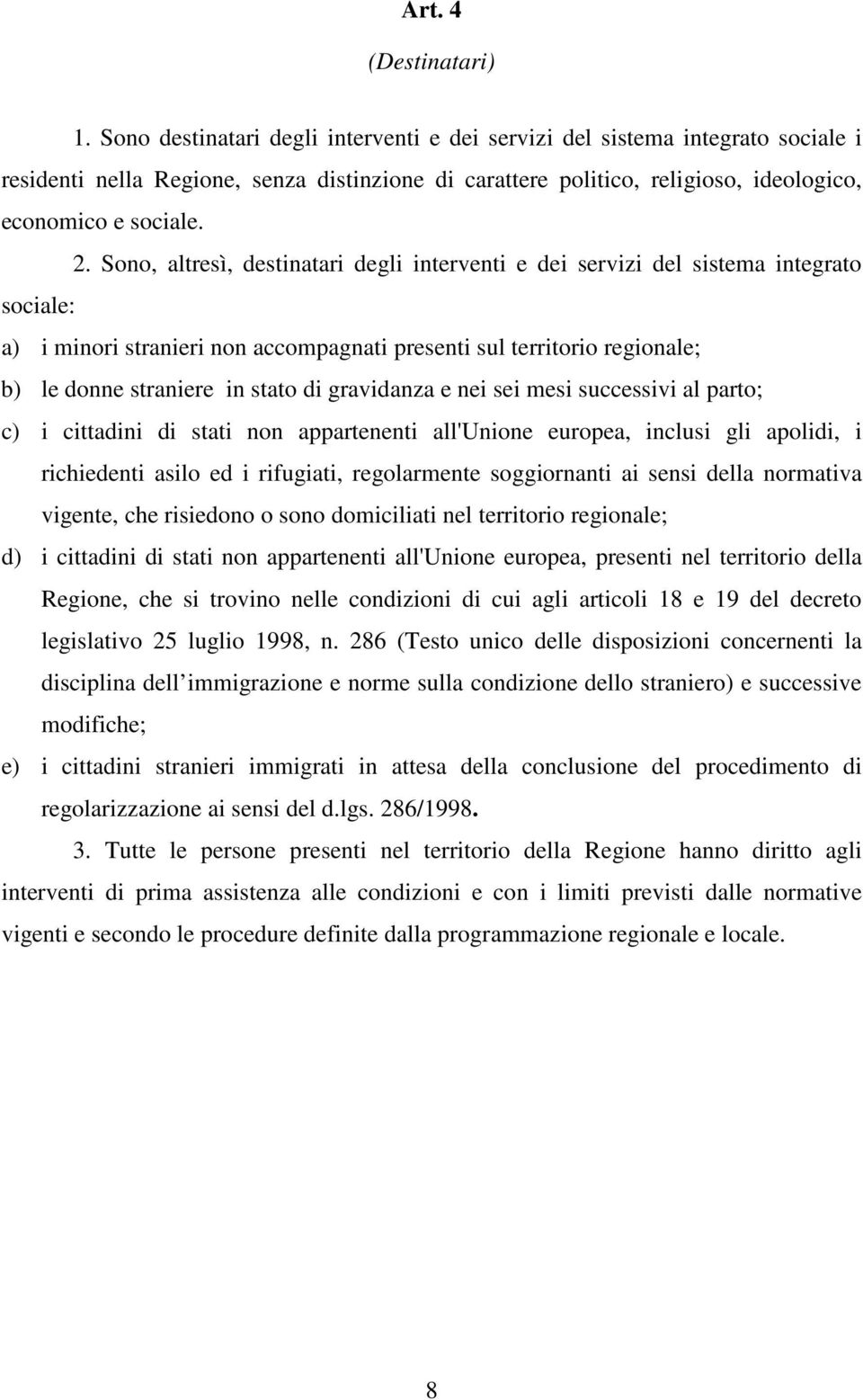 Sono, altresì, destinatari degli interventi e dei servizi del sistema integrato sociale: a) i minori stranieri non accompagnati presenti sul territorio regionale; b) le donne straniere in stato di